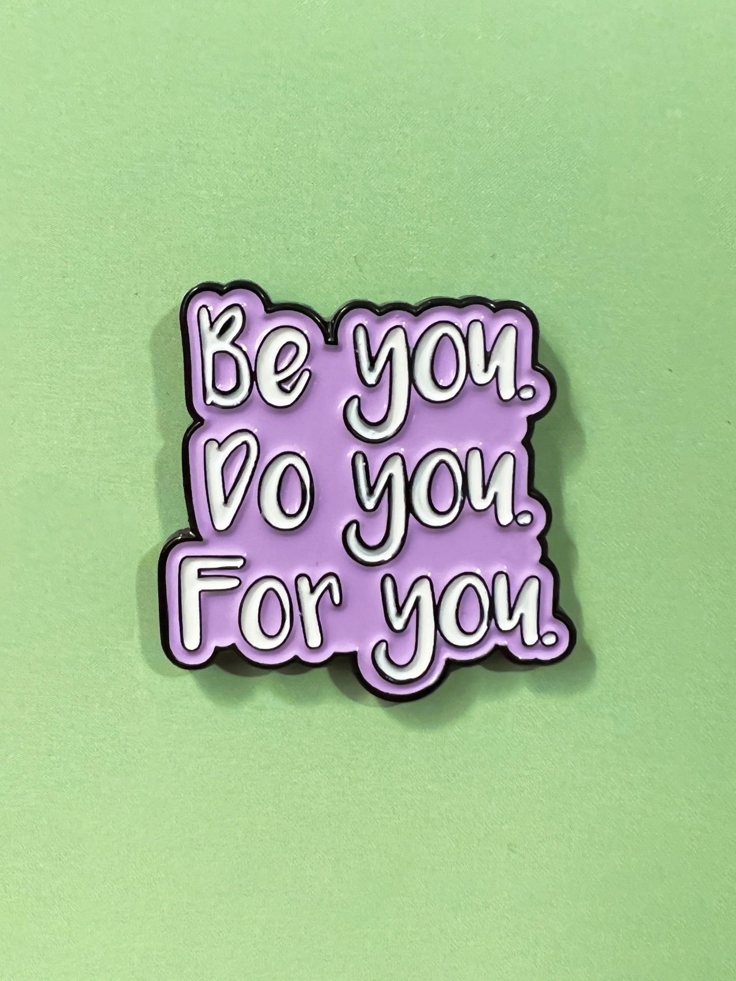 Be you, do you, for you