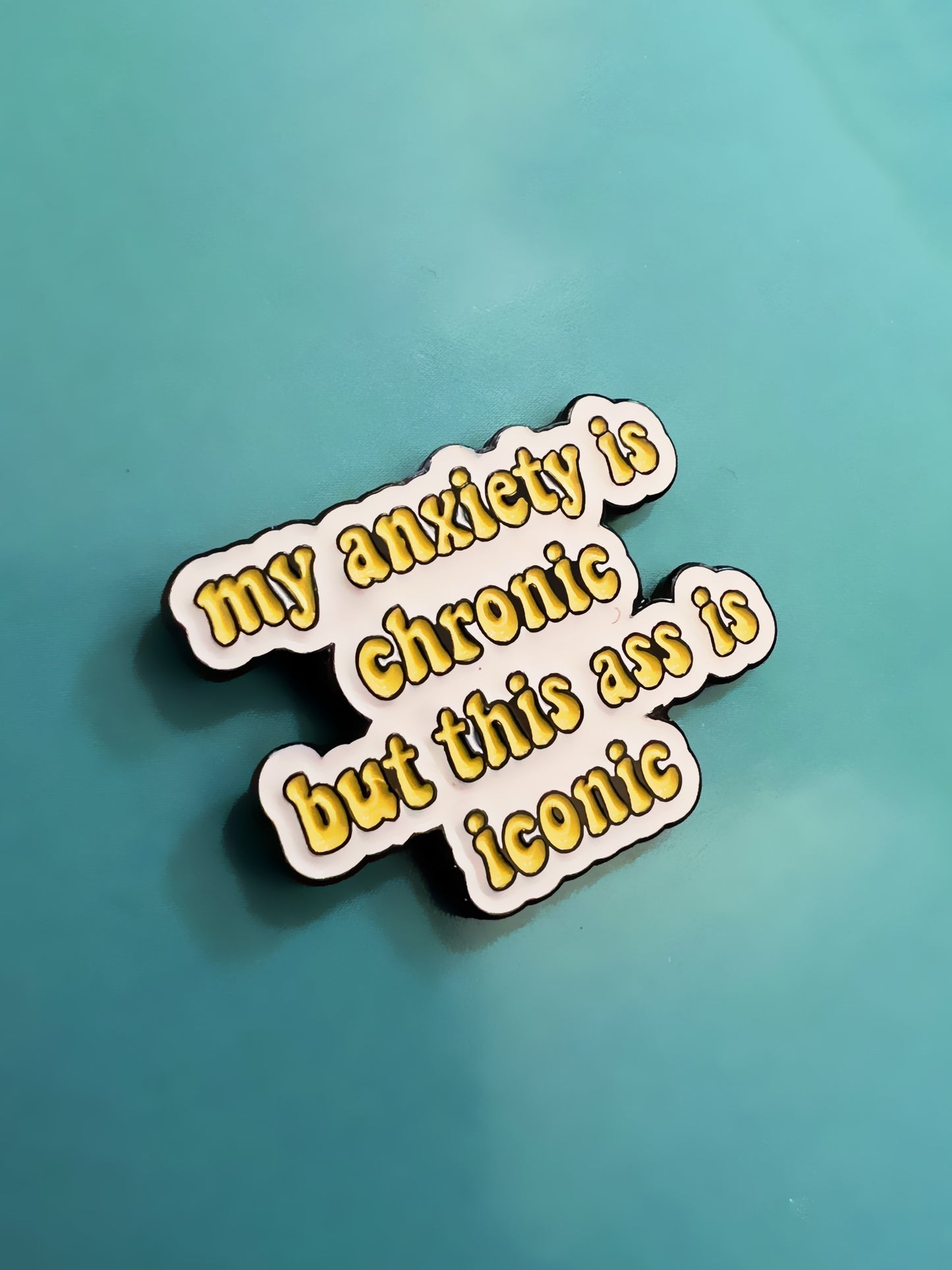 Anxiety chronic but ass iconic